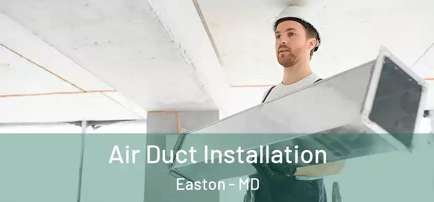 Air Duct Installation Easton - MD