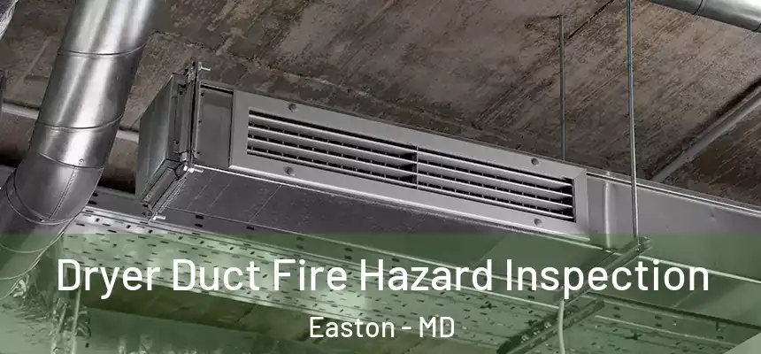 Dryer Duct Fire Hazard Inspection Easton - MD