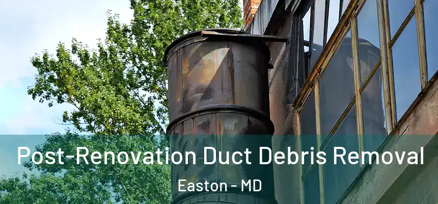 Post-Renovation Duct Debris Removal Easton - MD