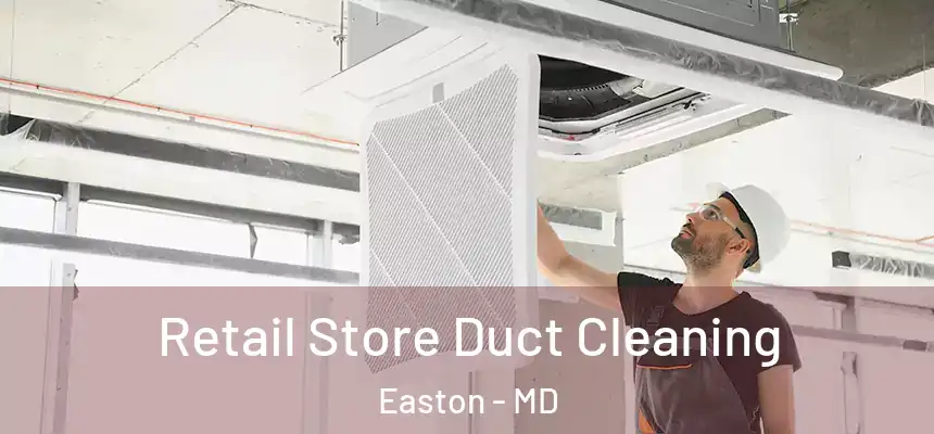 Retail Store Duct Cleaning Easton - MD